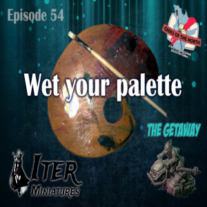 Geeks of the North Episode 54 - Wet your palette