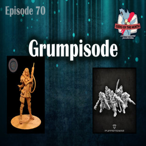 Geeks of the North Episode 70 - Grumpisode