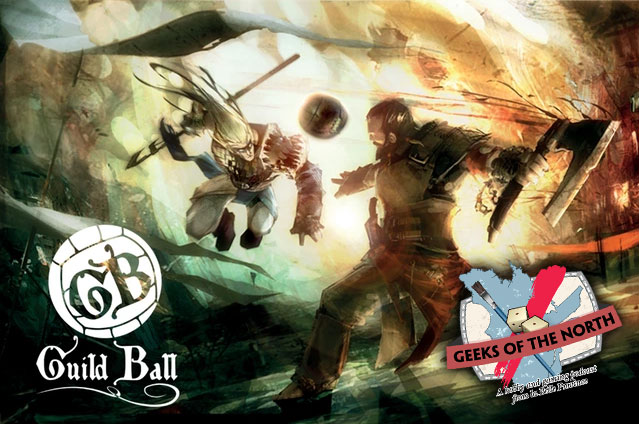 Geeks of the North Episode 27 - Guild Ball