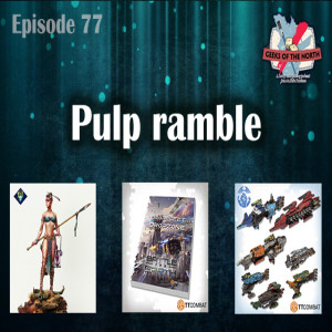 Geeks of the North Episode 77 - Pulp ramble