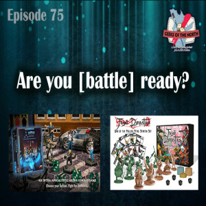 Geeks of the North Episode 75 - Are you [battle] ready?
