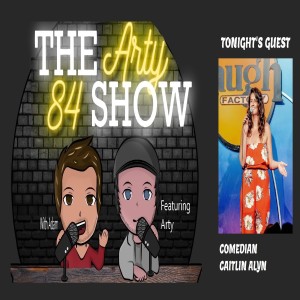 Comedian Caitlin Alyn on The Arty 84 Show – 2021-03-17 – EP 174