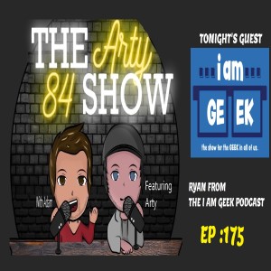 Ryan from The I am Geek Podcast on The Arty 84 Show – 2021-03-31 – EP 175