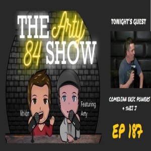 Comedian Eric Danger Powers & Suzi J on The Arty 84 Show – 2021-07-14 – EP 187