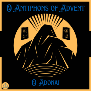 O Antiphons of Advent - December 18th - O Adonai