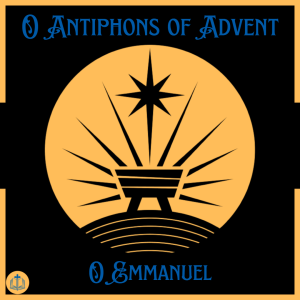 O Antiphons of Advent - December 23rd - O Emmanuel