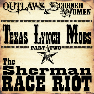 Texas Lynch Mobs (part 2) - The Sherman Race Riot