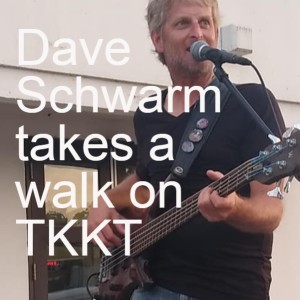Dave Schwarm takes a walk on TKKT