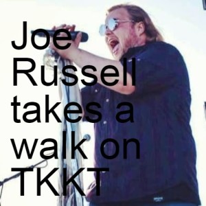 Joe Russell takes a walk on TKKT