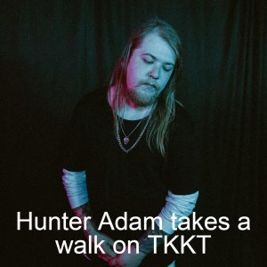 Hunter Adam takes a walk on TKKT