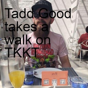 Tadd Good takes a walk on TKKT