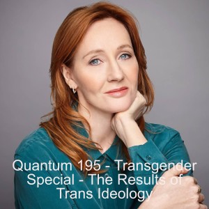 Quantum 195 - Transgender Special Part 2 - The Results of Trans Ideology