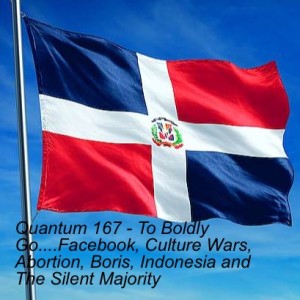 Quantum 167 - To Boldly Go....Facebook, Culture Wars, Dominican Republic, Boris, the Church in Indonesia and The Silent Majority