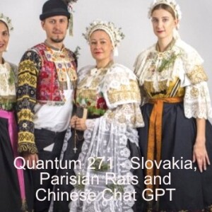 Quantum 271 - Slovakia, Parisian Rats and Chinese Chat GPT