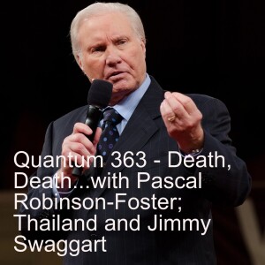 Quantum 363 - Death to the....Pascal Robinson-Foster,  Thailand and Jimmy Swaggart