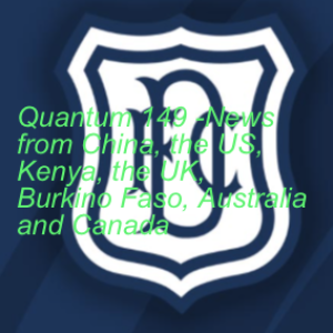 Quantum 149 -News from China, the US, Kenya, the UK, Burkino Faso, Australia  and Canada