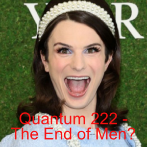 Quantum 222 - The End of Men?