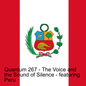 Quantum 267 - The Voice and the Sound of Silence - featuring Peru