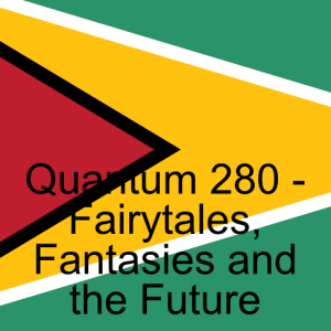 Quantum 280 - Fairytales, Fantasies and the Future- featuring Venezuela and Guyana