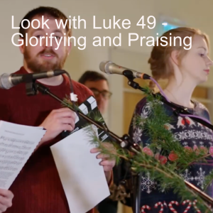 Look with Luke 49 - Glorifying and Praising