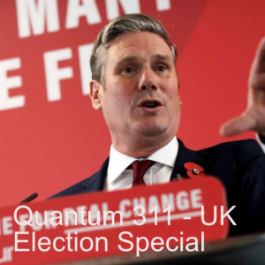 Quantum 311 - UK Election Special