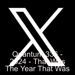 Quantum 336 - 2024 - That Was The Year That Was