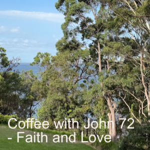 Coffee with John 72 - Faith and Love