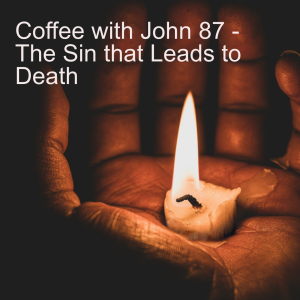 Coffee with John 87 - The Sin that Leads to Death