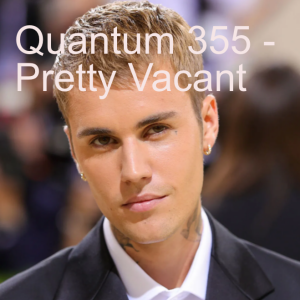 Quantum 355 - Pretty Vacant - inc Bieber, Denmark and the Australian Election