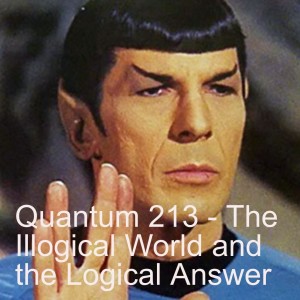 Quantum 213 - The Illogical World and the Logical Answer