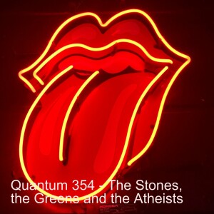 Quantum 354 - The Stones, the Greens and the Atheists