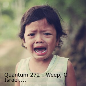 Quantum 272 - Weep, O Israel....