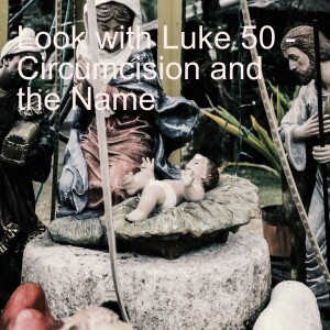 Look with Luke 50 - Circumcision and the Name