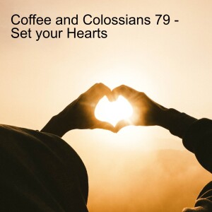 Coffee and Colossians 79 - Set Your Hearts