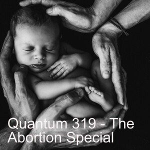 Quantum 319 - The Abortion Special