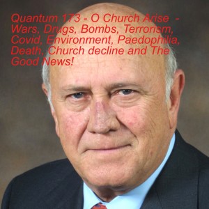 Quantum 173 - O Church Arise  - Wars, Drugs, Bombs, Terrorism, Covid, Environment, Paedophilia, Death, Church decline and The Good News!