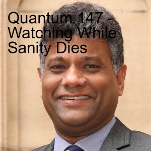 Quantum 147 - Watching While Sanity Dies - The Light Comes