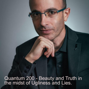 Quantum 200 - Beauty and Truth in the midst of Ugliness and Lies.