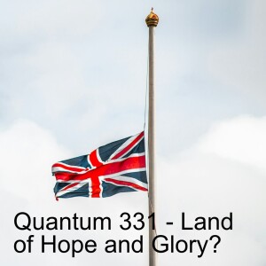 Quantum 331 - Land of Hope and Glory?