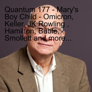 Quantum 177 - Mary‘s Boy Child - Omicron, Keller, JK Rowling , Hamilton, Buble, Smollett and more...