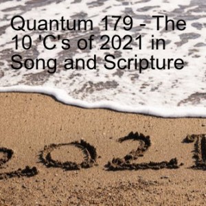 Quantum 179 - The 10 ’C’s of 2021 in Song and Scripture