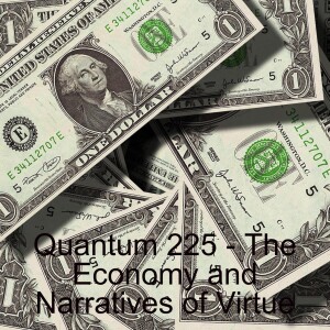 Quantum 225 - The Economy and Narratives of Virtue