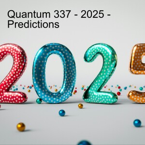 Quantum 337 -  Happy New Year!  Predictions for 2025