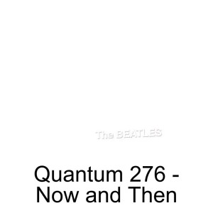 Quantum 276 - Now and Then.....