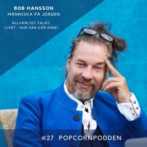 #27 Allvarligt talat: livet - hur fan gör man? med Bob Hansson