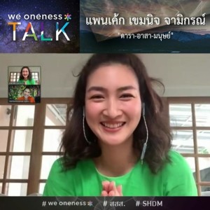 We Oneness TALK Ep.7 "ดารา - อาสา - มนุษย์" กับ แพนเค้ก - เขมนิจ จามิกรณ์