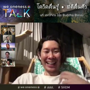 We Oneness TALK Ep.4 - โควิดตื่นรู้ สติตื่นตัว กับ อุ๋ย นที เอกวิจิตร (อุ๋ย Buddha Bless)