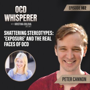 102. Shattering Stereotypes: ‘Exposure’ and the Real Faces of OCD with Peter Cannon