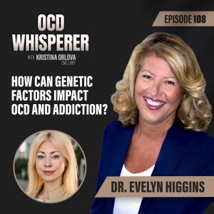 108. How Can Genetic Factors Impact OCD and Addiction? with Dr. Evelyn Higgins