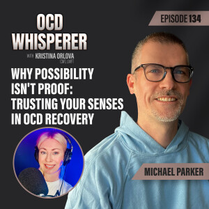134. Why Possibility Isn’t Proof: Trusting Your Senses in OCD Recovery with Michael Parker